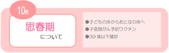 10代　思春期について　子どもの体からおとなの体へ　子宮頸がん予防ワクチン　39歳以下健診